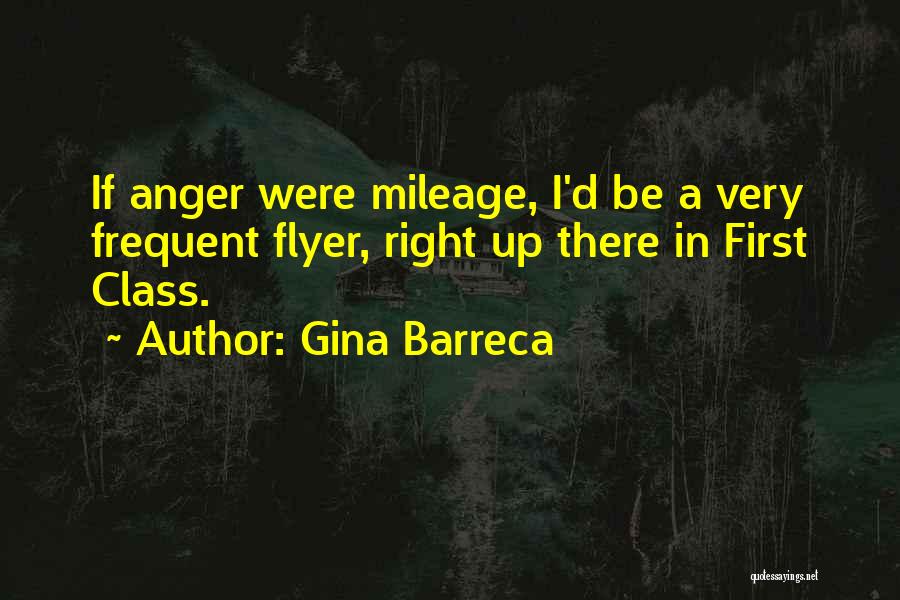 Gina Barreca Quotes: If Anger Were Mileage, I'd Be A Very Frequent Flyer, Right Up There In First Class.