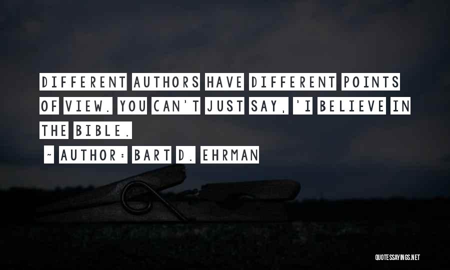 Bart D. Ehrman Quotes: Different Authors Have Different Points Of View. You Can't Just Say, 'i Believe In The Bible.