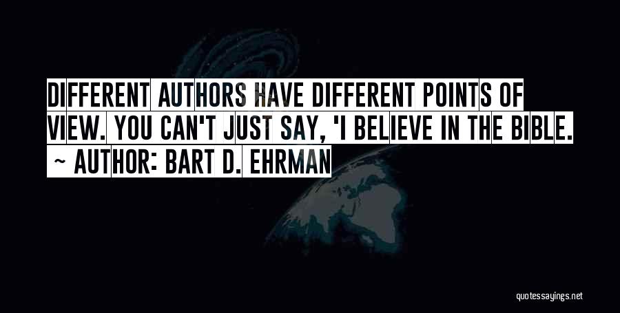 Bart D. Ehrman Quotes: Different Authors Have Different Points Of View. You Can't Just Say, 'i Believe In The Bible.