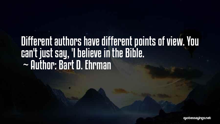 Bart D. Ehrman Quotes: Different Authors Have Different Points Of View. You Can't Just Say, 'i Believe In The Bible.