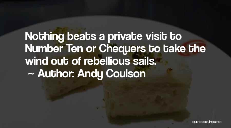 Andy Coulson Quotes: Nothing Beats A Private Visit To Number Ten Or Chequers To Take The Wind Out Of Rebellious Sails.