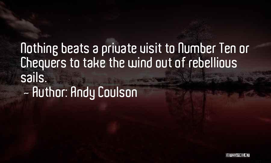 Andy Coulson Quotes: Nothing Beats A Private Visit To Number Ten Or Chequers To Take The Wind Out Of Rebellious Sails.