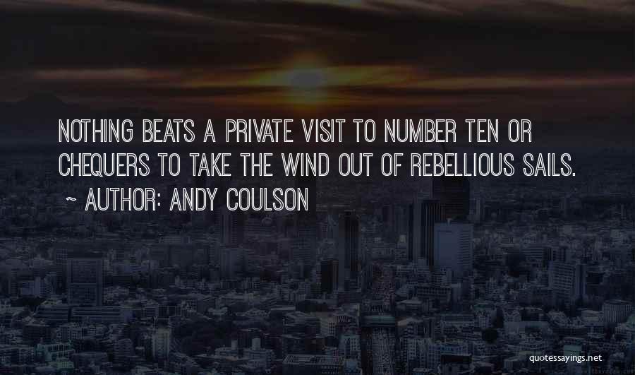 Andy Coulson Quotes: Nothing Beats A Private Visit To Number Ten Or Chequers To Take The Wind Out Of Rebellious Sails.