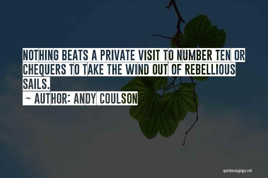 Andy Coulson Quotes: Nothing Beats A Private Visit To Number Ten Or Chequers To Take The Wind Out Of Rebellious Sails.