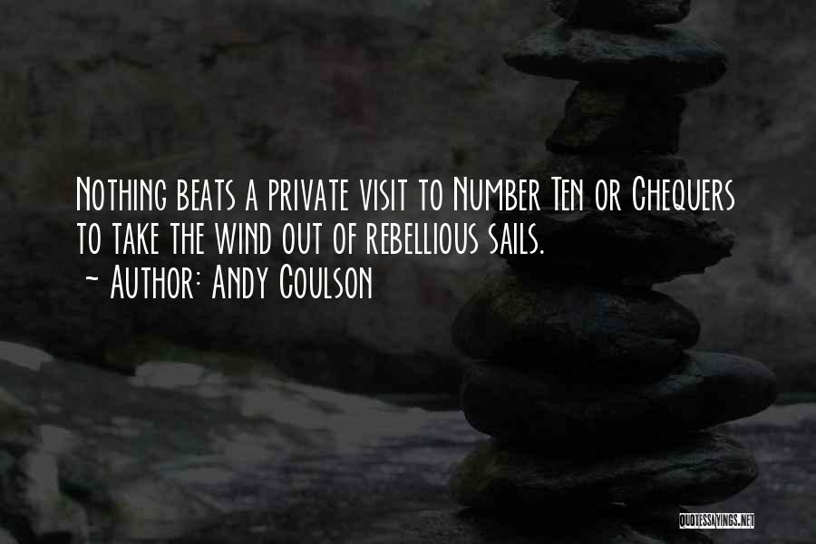 Andy Coulson Quotes: Nothing Beats A Private Visit To Number Ten Or Chequers To Take The Wind Out Of Rebellious Sails.
