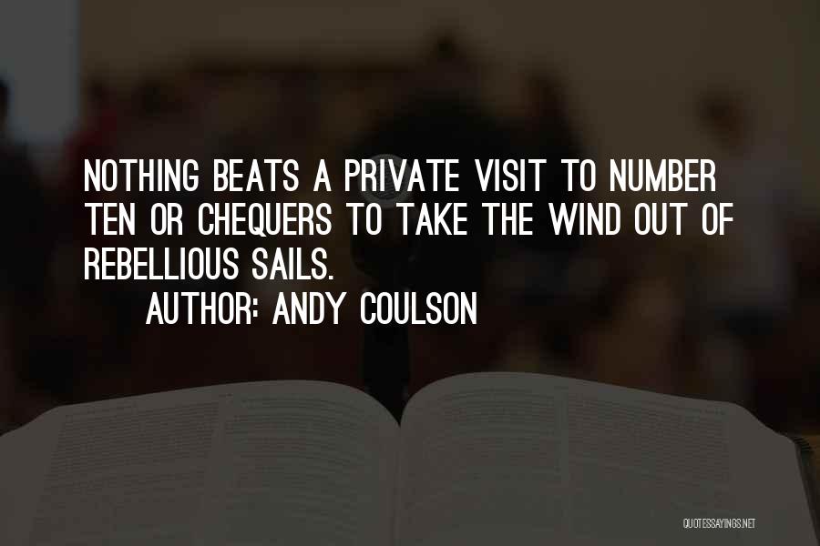 Andy Coulson Quotes: Nothing Beats A Private Visit To Number Ten Or Chequers To Take The Wind Out Of Rebellious Sails.