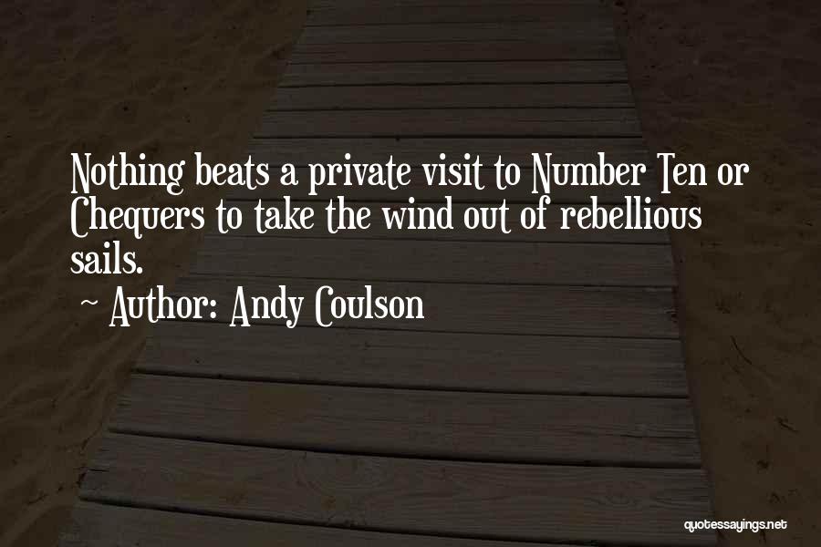 Andy Coulson Quotes: Nothing Beats A Private Visit To Number Ten Or Chequers To Take The Wind Out Of Rebellious Sails.