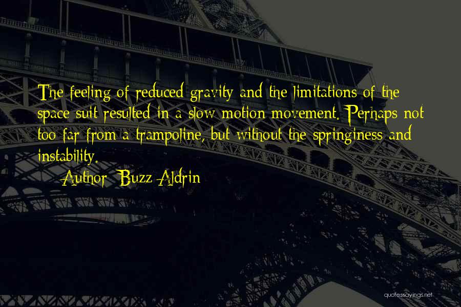 Buzz Aldrin Quotes: The Feeling Of Reduced Gravity And The Limitations Of The Space Suit Resulted In A Slow-motion Movement. Perhaps Not Too