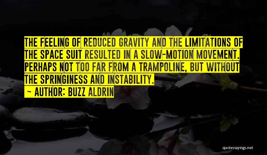 Buzz Aldrin Quotes: The Feeling Of Reduced Gravity And The Limitations Of The Space Suit Resulted In A Slow-motion Movement. Perhaps Not Too