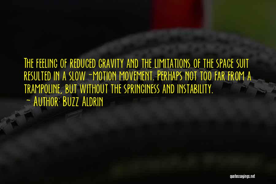 Buzz Aldrin Quotes: The Feeling Of Reduced Gravity And The Limitations Of The Space Suit Resulted In A Slow-motion Movement. Perhaps Not Too