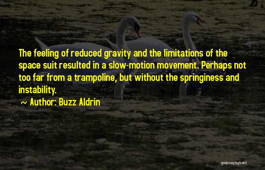 Buzz Aldrin Quotes: The Feeling Of Reduced Gravity And The Limitations Of The Space Suit Resulted In A Slow-motion Movement. Perhaps Not Too