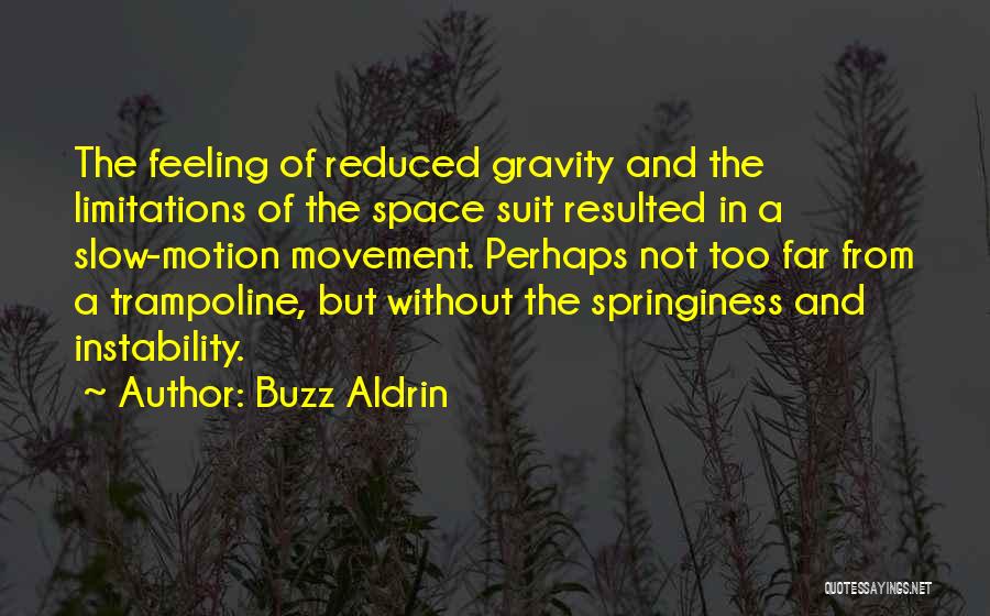 Buzz Aldrin Quotes: The Feeling Of Reduced Gravity And The Limitations Of The Space Suit Resulted In A Slow-motion Movement. Perhaps Not Too