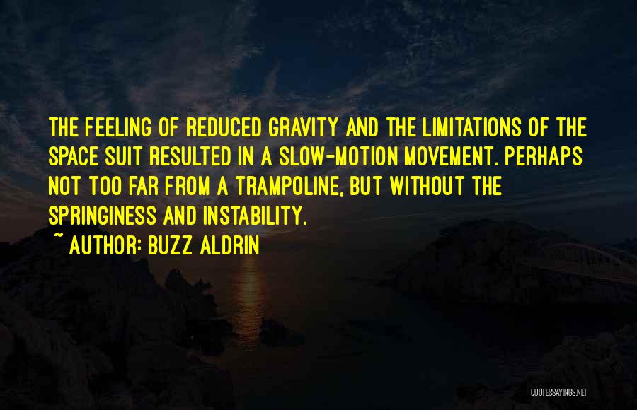 Buzz Aldrin Quotes: The Feeling Of Reduced Gravity And The Limitations Of The Space Suit Resulted In A Slow-motion Movement. Perhaps Not Too