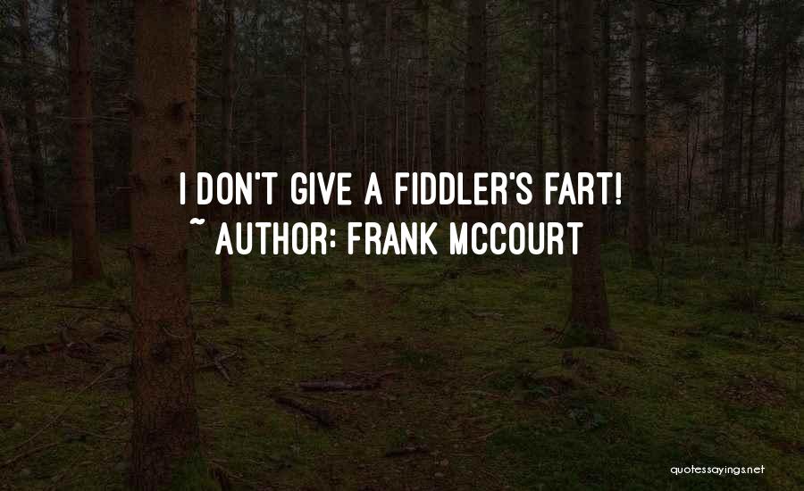 Frank McCourt Quotes: I Don't Give A Fiddler's Fart!