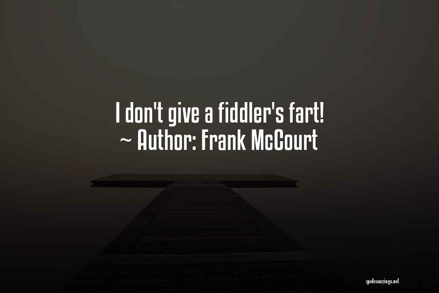 Frank McCourt Quotes: I Don't Give A Fiddler's Fart!