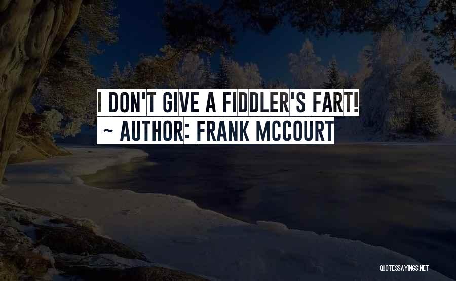 Frank McCourt Quotes: I Don't Give A Fiddler's Fart!