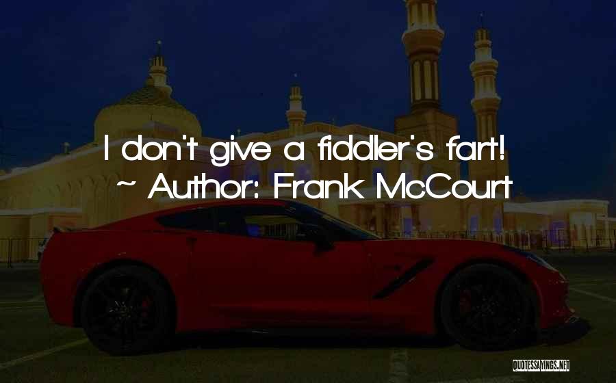 Frank McCourt Quotes: I Don't Give A Fiddler's Fart!