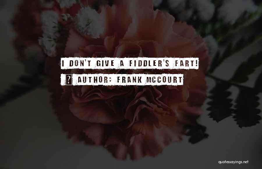 Frank McCourt Quotes: I Don't Give A Fiddler's Fart!