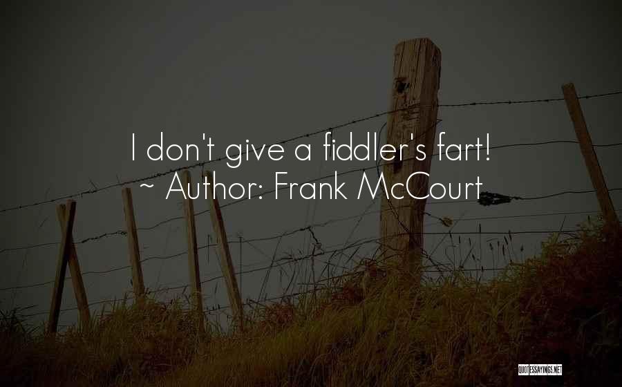 Frank McCourt Quotes: I Don't Give A Fiddler's Fart!