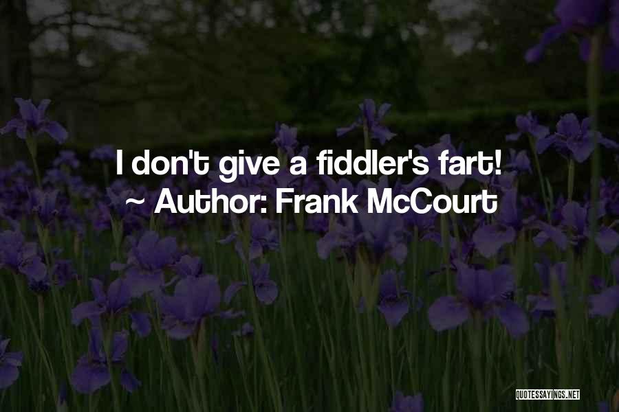 Frank McCourt Quotes: I Don't Give A Fiddler's Fart!