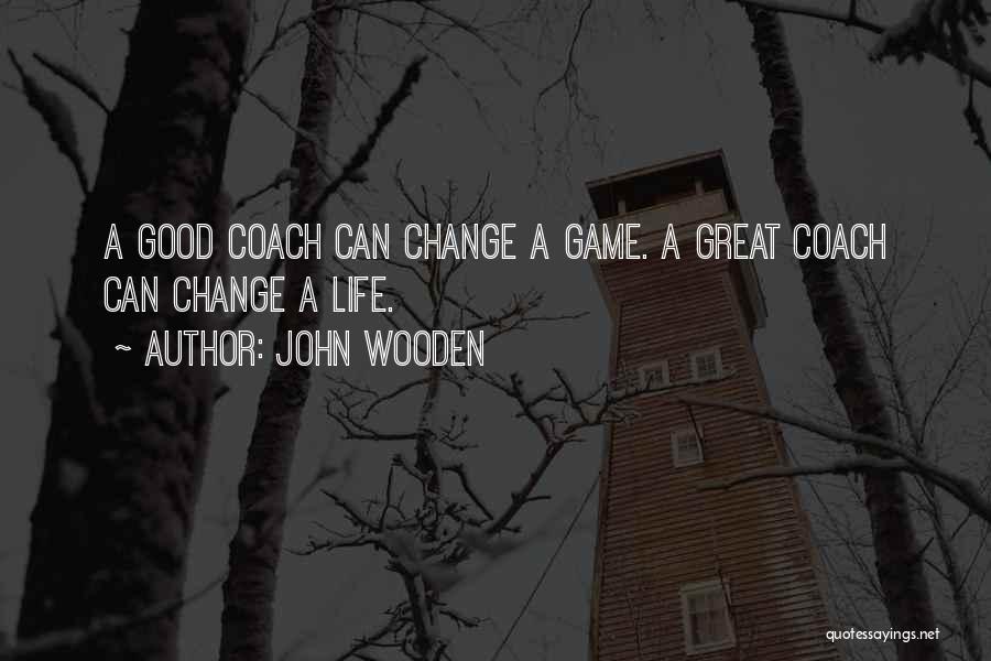 John Wooden Quotes: A Good Coach Can Change A Game. A Great Coach Can Change A Life.