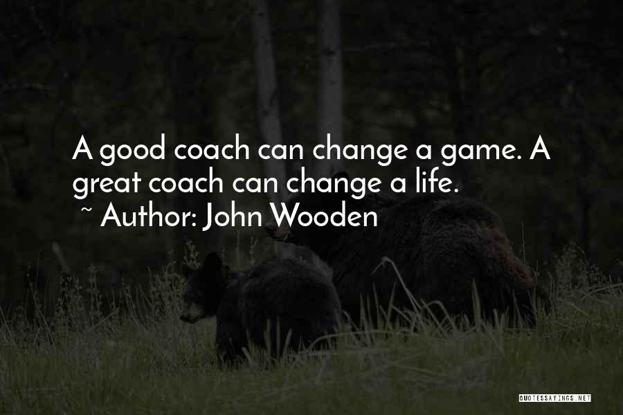 John Wooden Quotes: A Good Coach Can Change A Game. A Great Coach Can Change A Life.