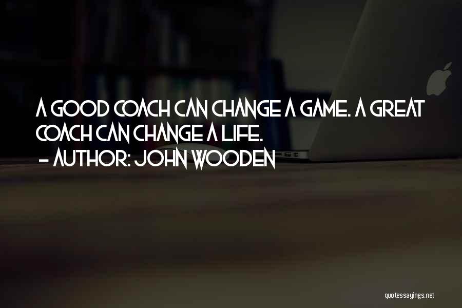 John Wooden Quotes: A Good Coach Can Change A Game. A Great Coach Can Change A Life.