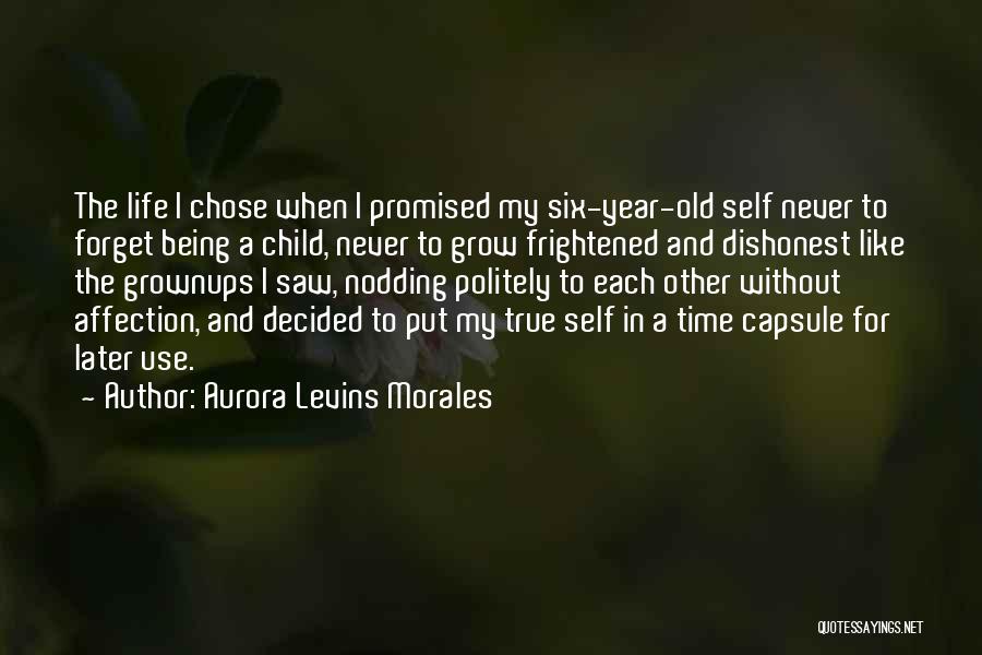 Aurora Levins Morales Quotes: The Life I Chose When I Promised My Six-year-old Self Never To Forget Being A Child, Never To Grow Frightened