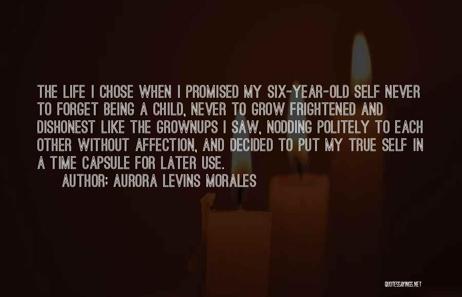 Aurora Levins Morales Quotes: The Life I Chose When I Promised My Six-year-old Self Never To Forget Being A Child, Never To Grow Frightened