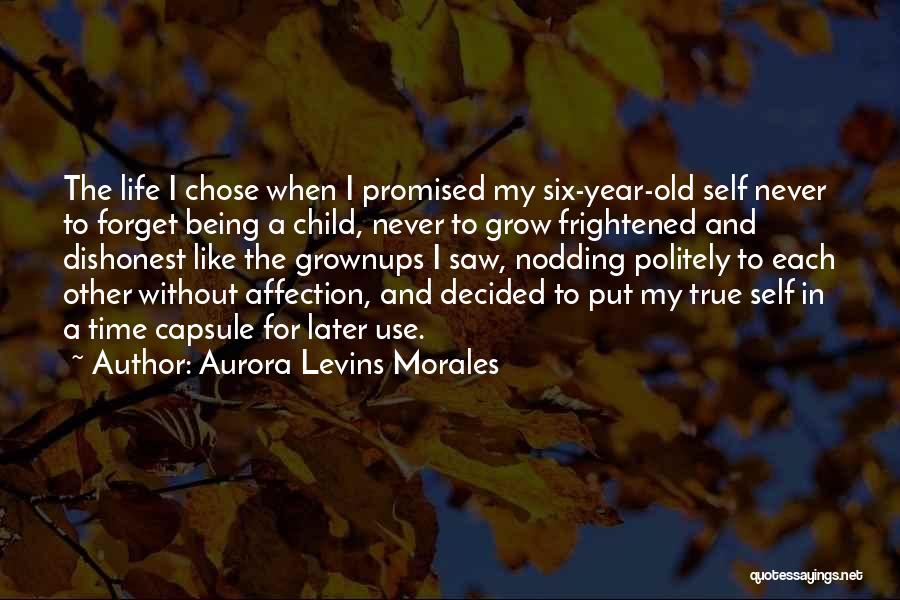 Aurora Levins Morales Quotes: The Life I Chose When I Promised My Six-year-old Self Never To Forget Being A Child, Never To Grow Frightened