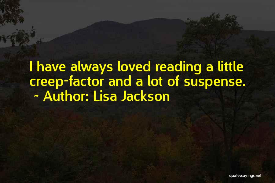 Lisa Jackson Quotes: I Have Always Loved Reading A Little Creep-factor And A Lot Of Suspense.