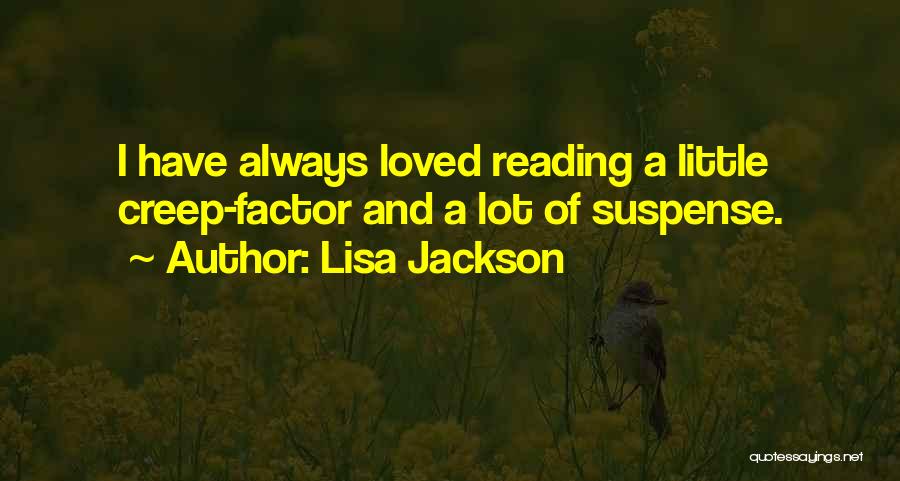 Lisa Jackson Quotes: I Have Always Loved Reading A Little Creep-factor And A Lot Of Suspense.