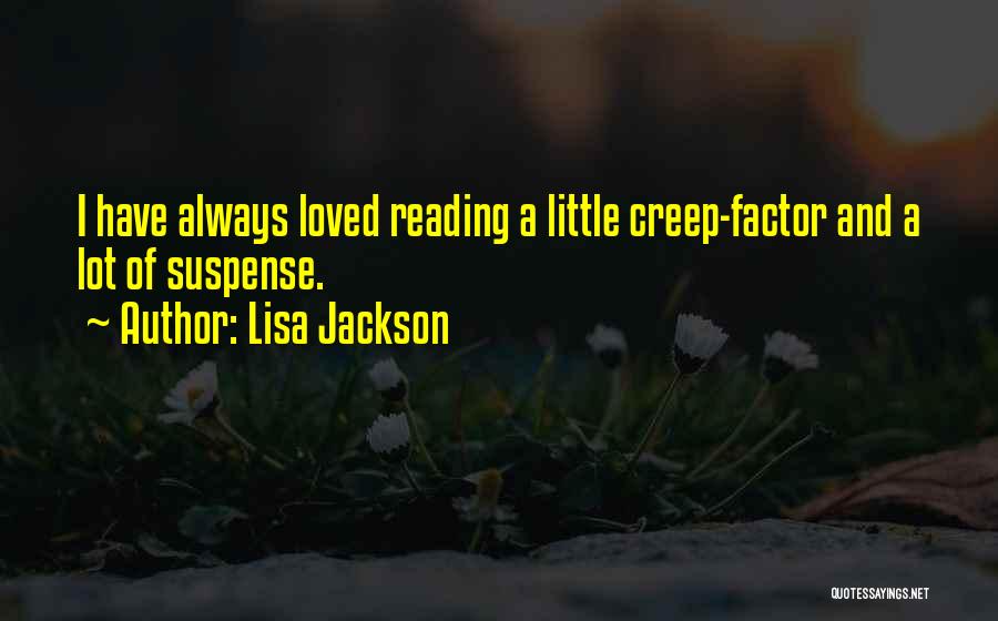 Lisa Jackson Quotes: I Have Always Loved Reading A Little Creep-factor And A Lot Of Suspense.