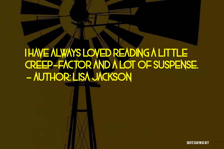 Lisa Jackson Quotes: I Have Always Loved Reading A Little Creep-factor And A Lot Of Suspense.