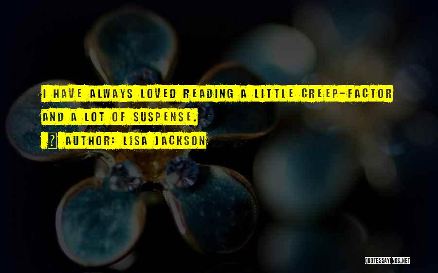 Lisa Jackson Quotes: I Have Always Loved Reading A Little Creep-factor And A Lot Of Suspense.