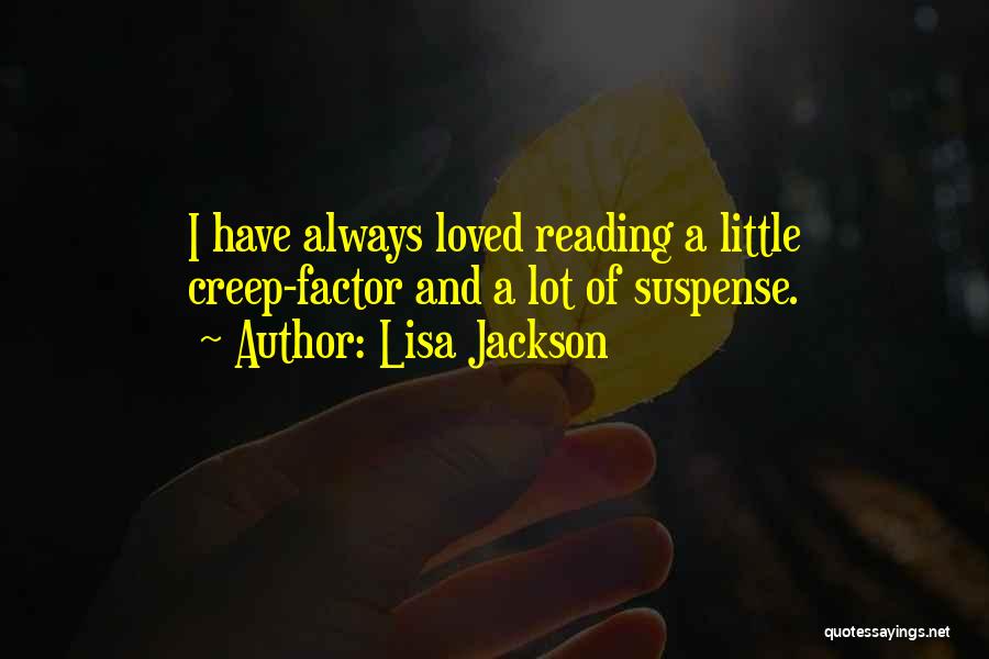 Lisa Jackson Quotes: I Have Always Loved Reading A Little Creep-factor And A Lot Of Suspense.