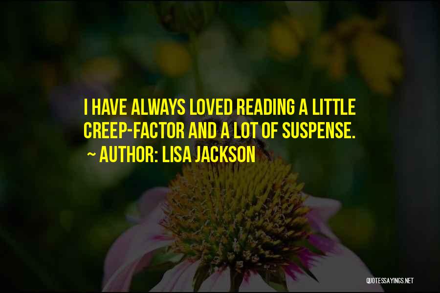 Lisa Jackson Quotes: I Have Always Loved Reading A Little Creep-factor And A Lot Of Suspense.