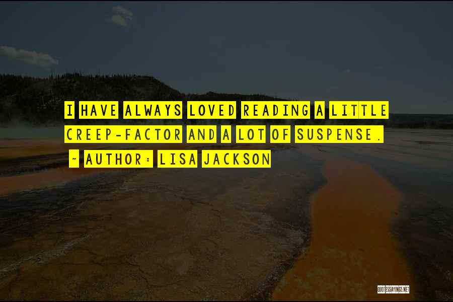 Lisa Jackson Quotes: I Have Always Loved Reading A Little Creep-factor And A Lot Of Suspense.