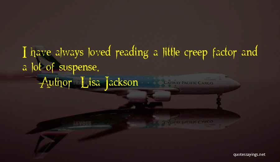 Lisa Jackson Quotes: I Have Always Loved Reading A Little Creep-factor And A Lot Of Suspense.