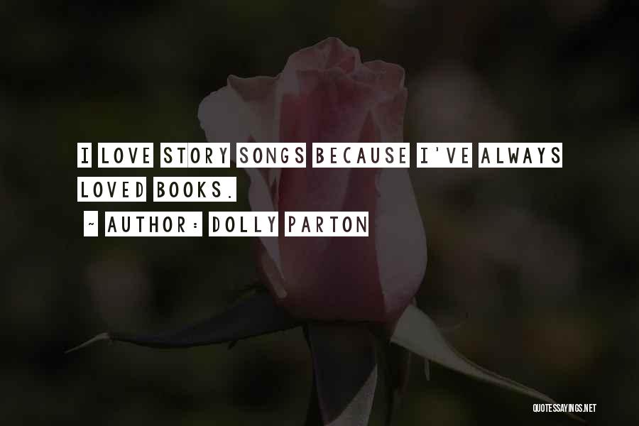 Dolly Parton Quotes: I Love Story Songs Because I've Always Loved Books.