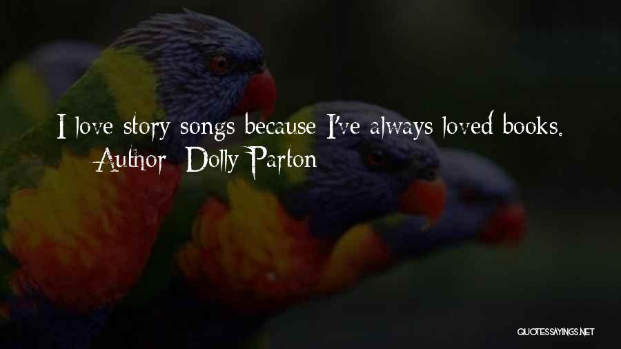 Dolly Parton Quotes: I Love Story Songs Because I've Always Loved Books.