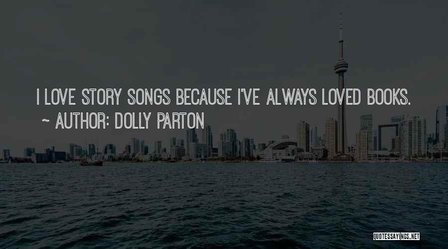 Dolly Parton Quotes: I Love Story Songs Because I've Always Loved Books.