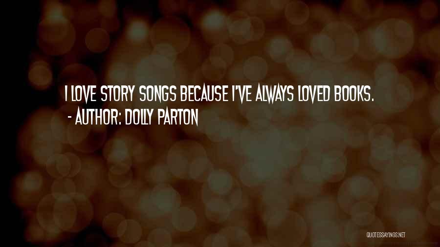 Dolly Parton Quotes: I Love Story Songs Because I've Always Loved Books.