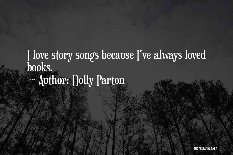 Dolly Parton Quotes: I Love Story Songs Because I've Always Loved Books.