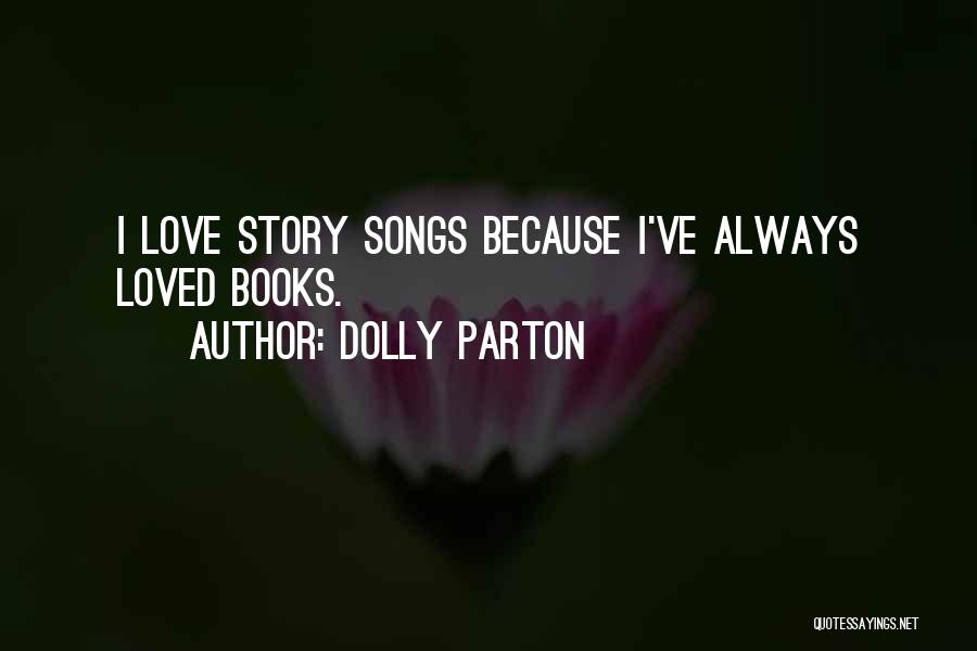 Dolly Parton Quotes: I Love Story Songs Because I've Always Loved Books.