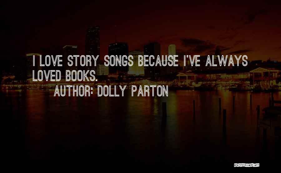 Dolly Parton Quotes: I Love Story Songs Because I've Always Loved Books.