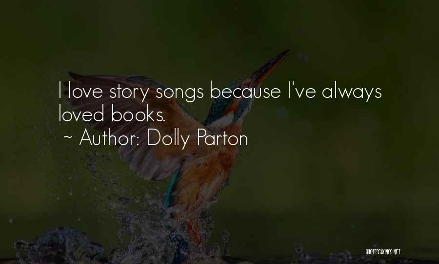 Dolly Parton Quotes: I Love Story Songs Because I've Always Loved Books.