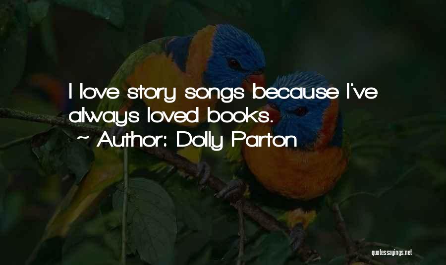 Dolly Parton Quotes: I Love Story Songs Because I've Always Loved Books.