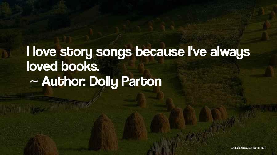 Dolly Parton Quotes: I Love Story Songs Because I've Always Loved Books.