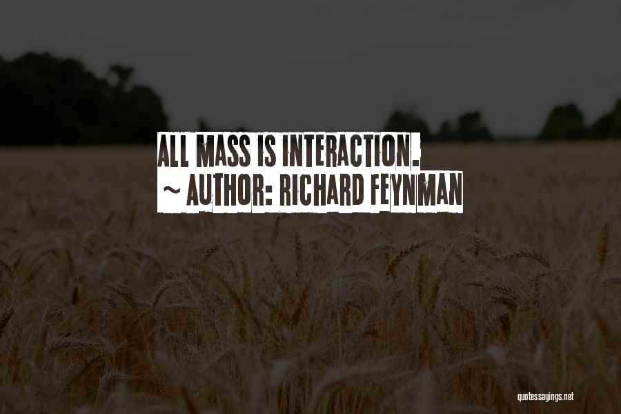 Richard Feynman Quotes: All Mass Is Interaction.